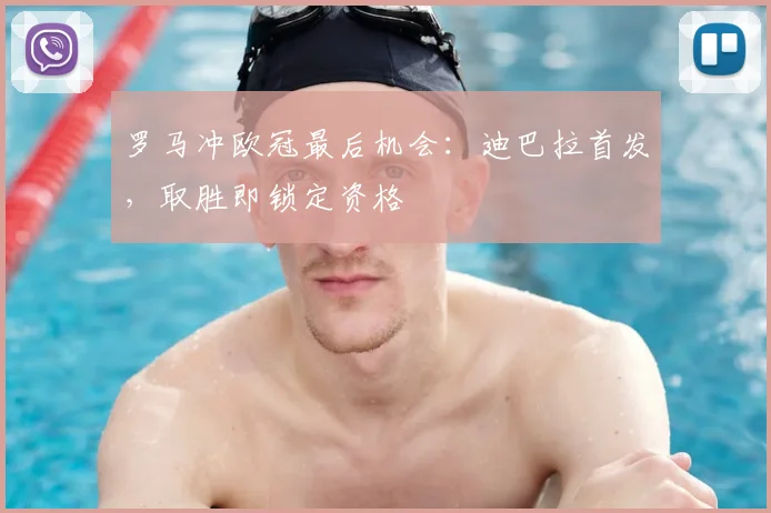 罗马冲欧冠最后机会：迪巴拉首发，取胜即锁定资格