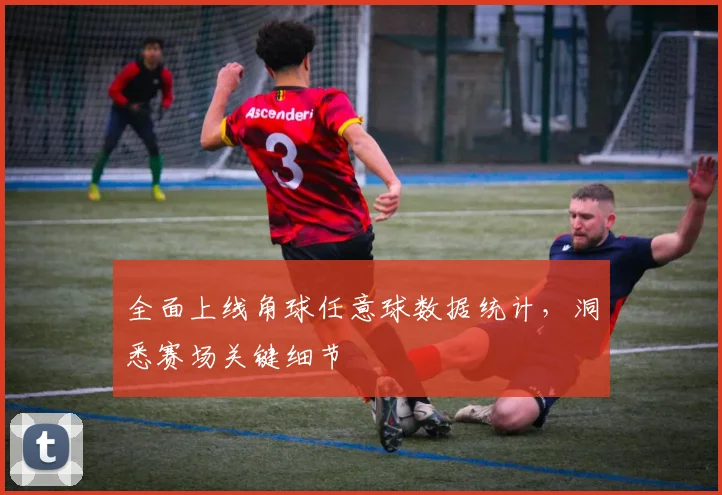 全面上线角球任意球数据统计，洞悉赛场关键细节