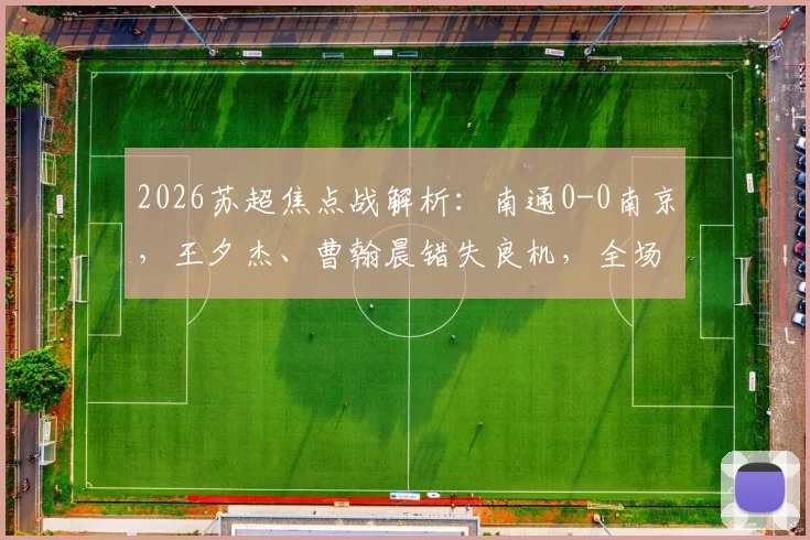 2026苏超焦点战解析：南通0-0南京，王夕杰、曹翰晨错失良机，全场为何只开花不结果？