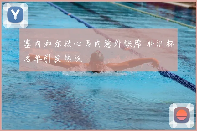 塞内加尔核心马内意外缺席 非洲杯名单引发热议